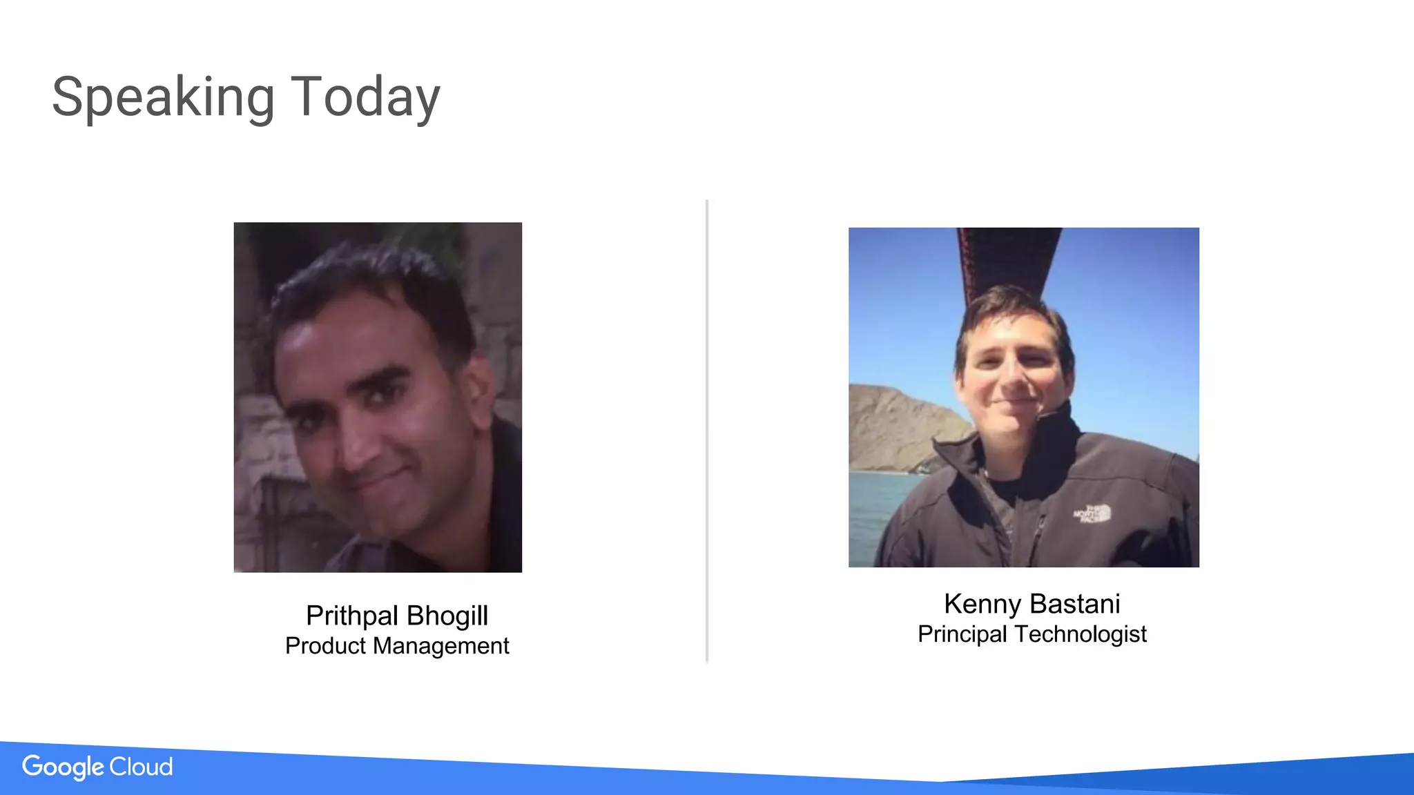 Speaking Today
Prithpal Bhogill
Product Management
Kenny Bastani
Principal Technologist
 