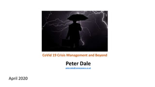 April 2020
Peter Dale
peter.dale@comarpowco.co.uk
CoVid 19 Crisis Management and Beyond
 