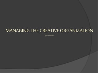 MANAGING THE CREATIVE ORGANIZATION
By ScottWhittaker
 