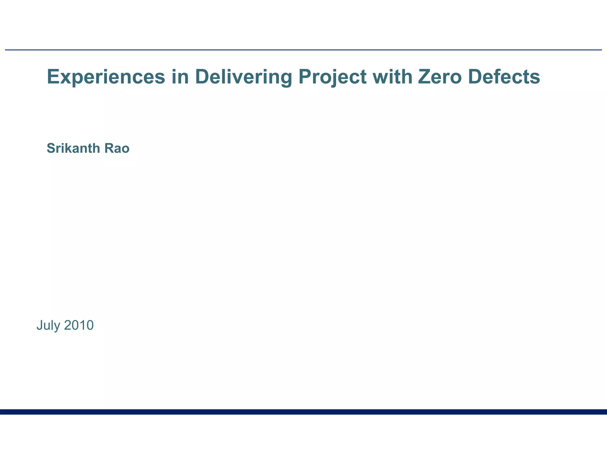 Experiences in Delivering Project with Zero DefectsSrikanthRaoJuly 2010