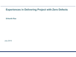 Experiences in Delivering Project with Zero Defects SrikanthRao July 2010 
