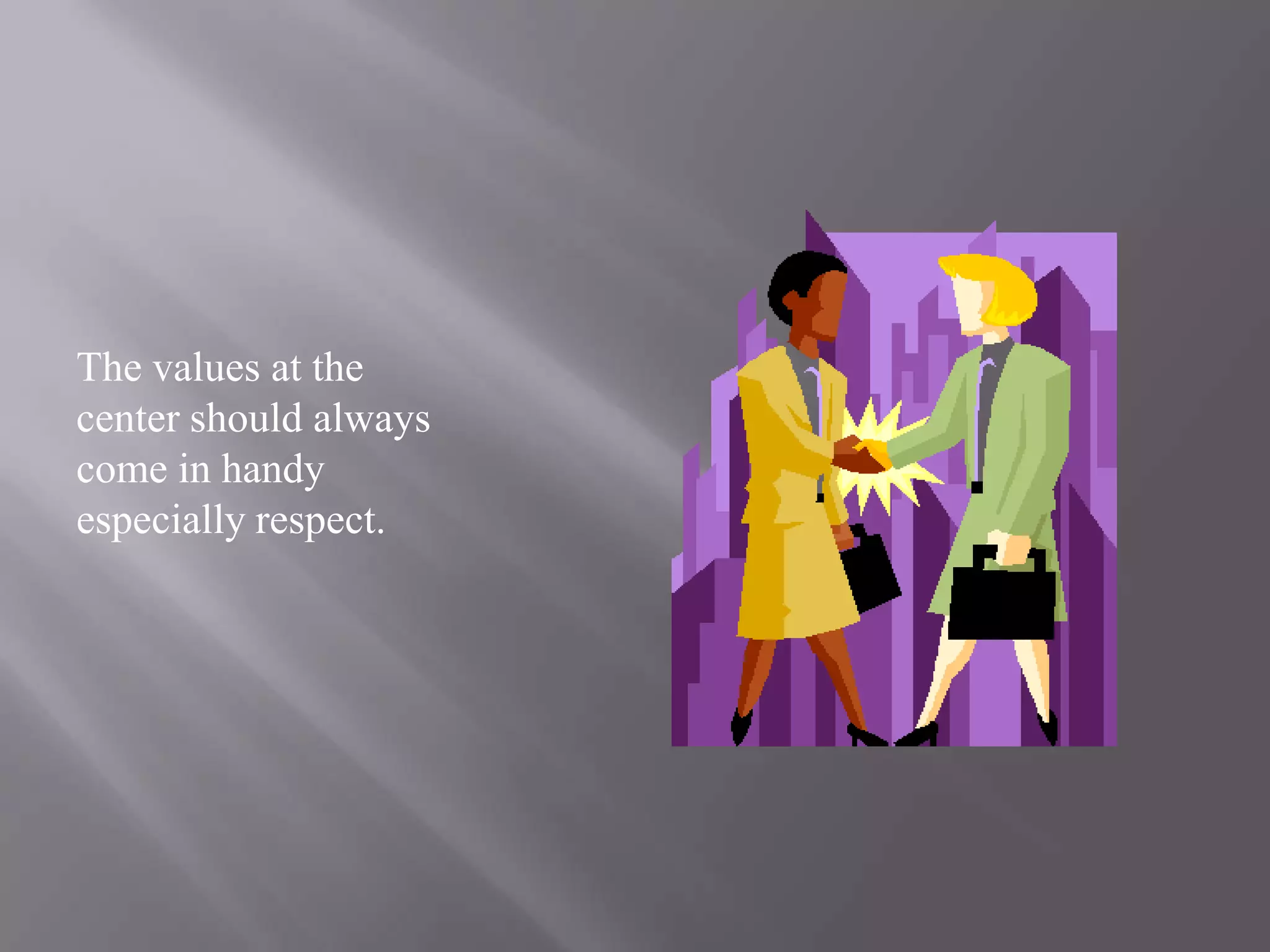 The values at the center should always come in handy especially respect.