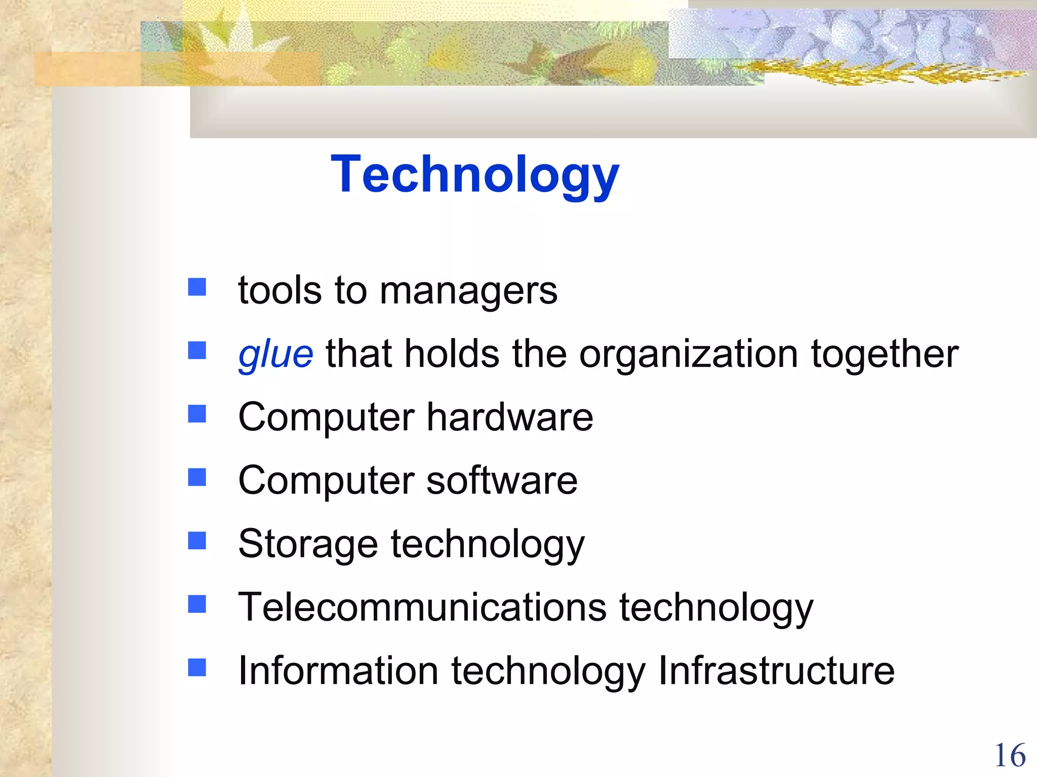 Technology tools to managers glue  that holds the organization together Computer hardware Computer software Storage technology Telecommunications technology Information technology Infrastructure 