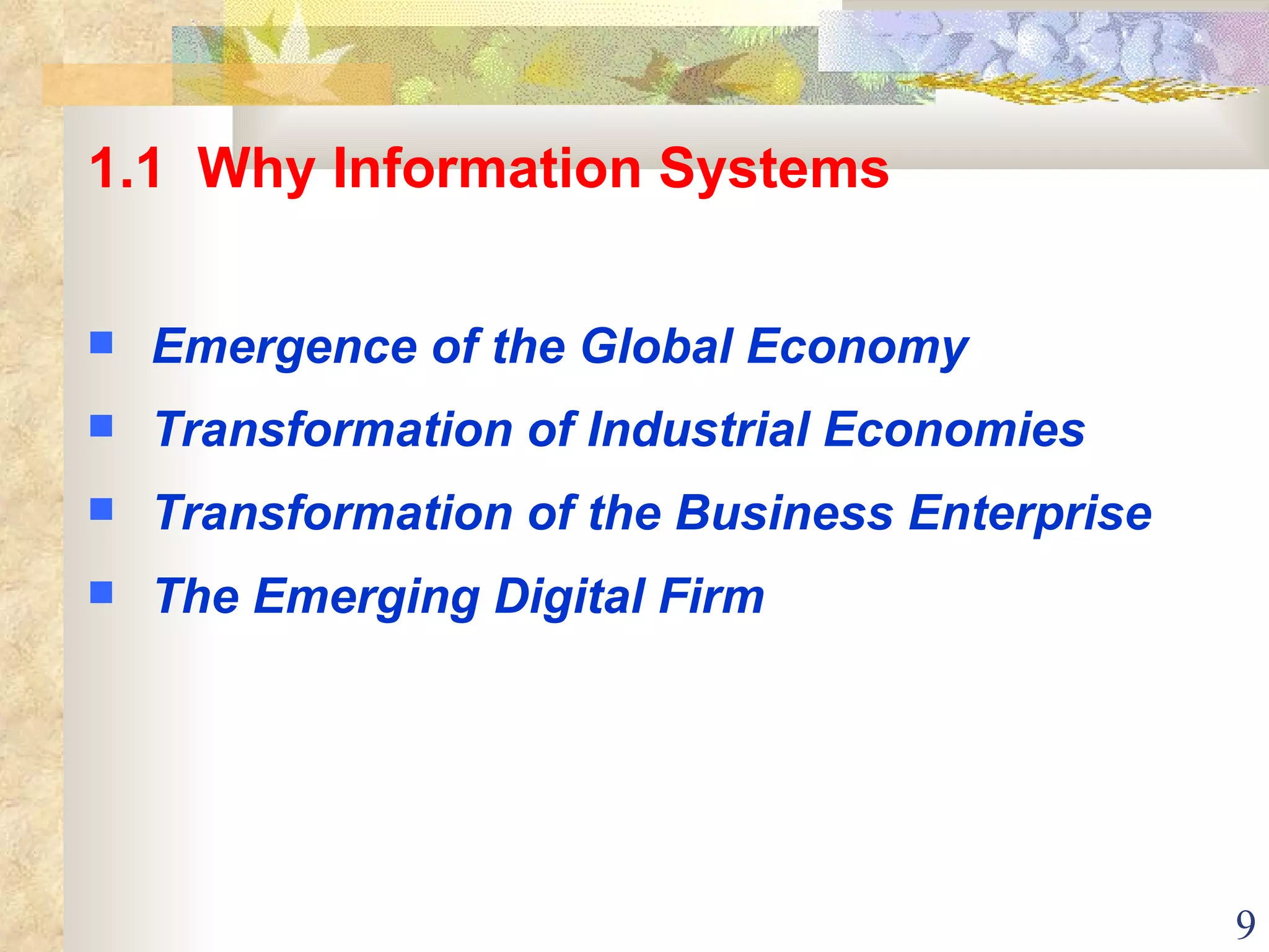 1.1  Why Information Systems Emergence of the Global Economy Transformation of Industrial Economies Transformation of the Business Enterprise The Emerging Digital Firm 