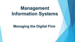 Managing the Digital Firm
1
Management
Information Systems
 