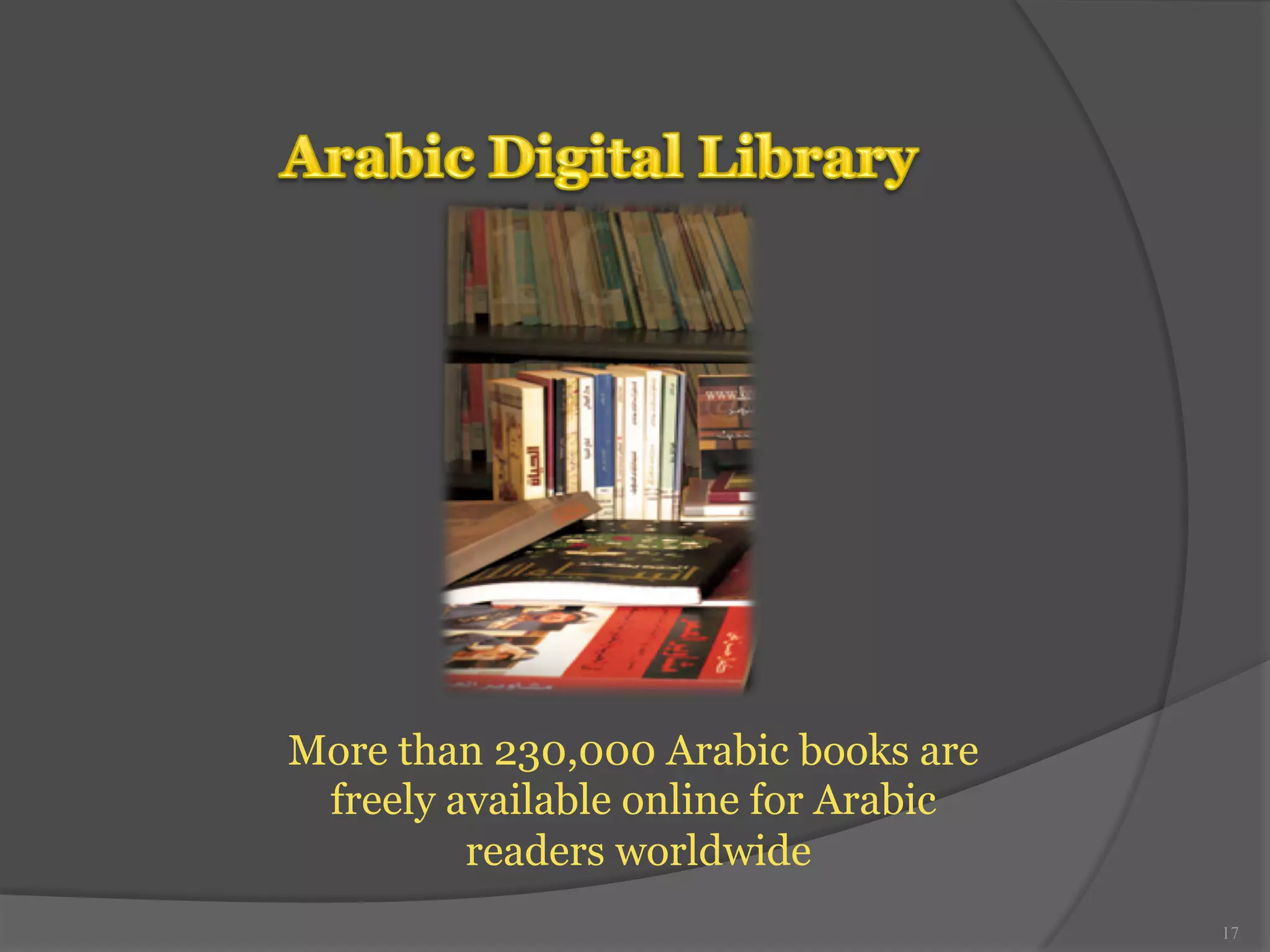 17 
More than 230,000 Arabic books are 
freely available online for Arabic 
readers worldwide 
 