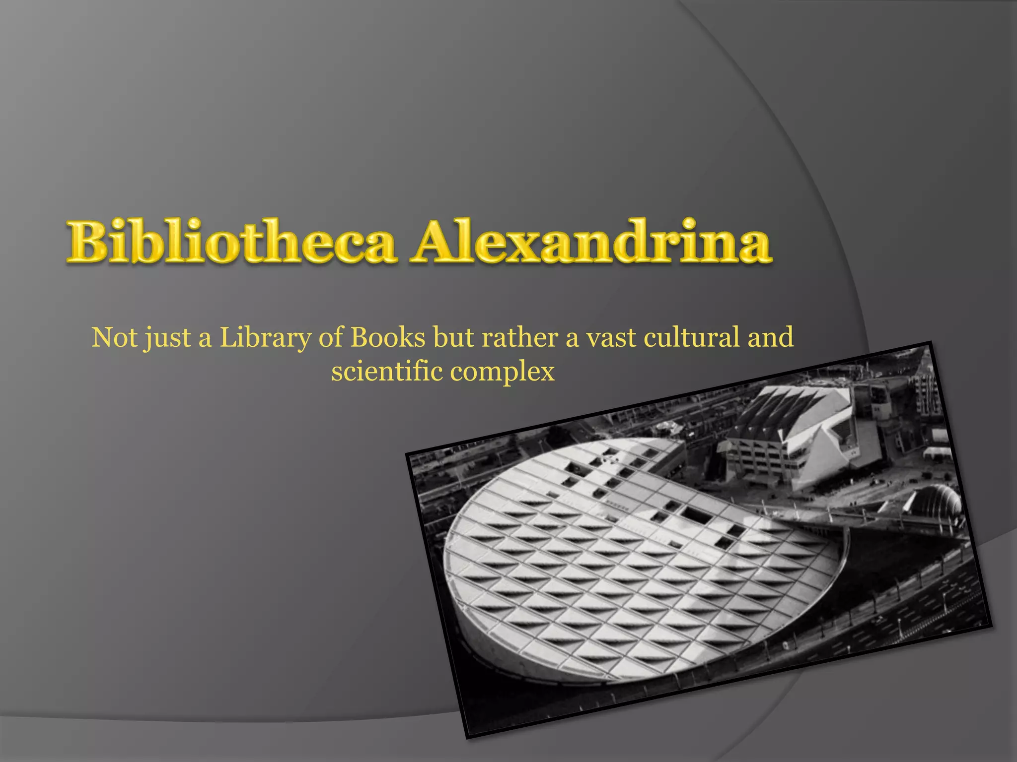 Not just a Library of Books but rather a vast cultural and 
scientific complex 
 