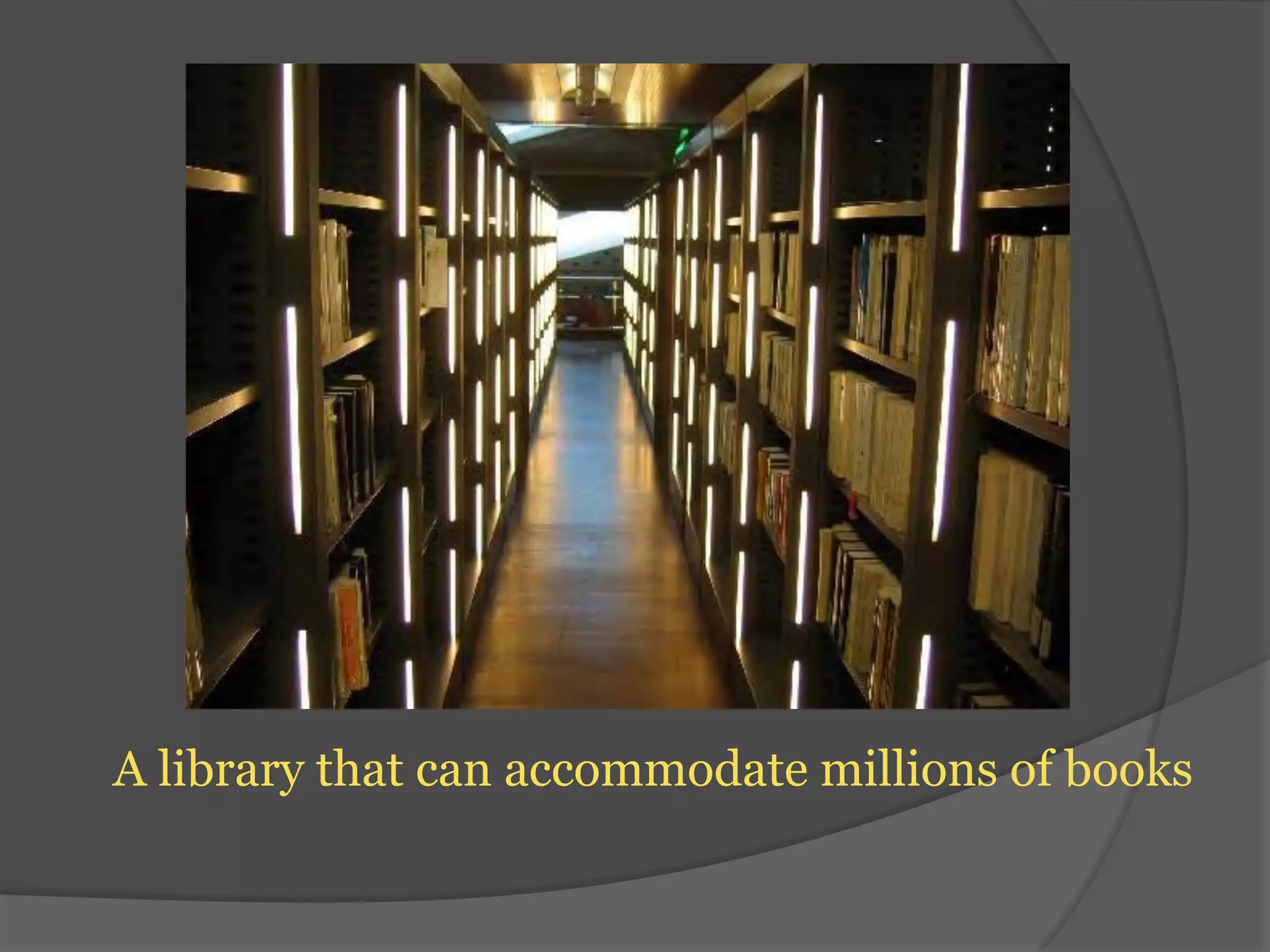 A library that can accommodate millions of books 
 