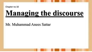 Chapter no 10
Managing the discourse
Mr. Muhammad Anees Sattar
 