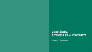 Case Study:
Strategic ESG Disclosure
Edwards Lifesciences
13
 