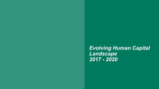 Evolving Human Capital
Landscape
2017 - 2020
 