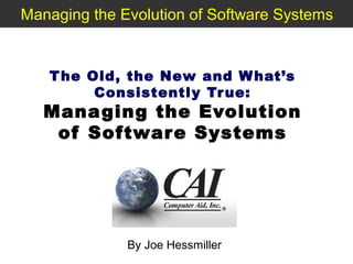 Managing the Evolution of Software Systems

T he Old, the New and W hat’s
Consistently Tr ue:

Managing the Evolution
of Softwar e Systems

By Joe Hessmiller

CA1
I

Computer Aid, Inc. ®

 