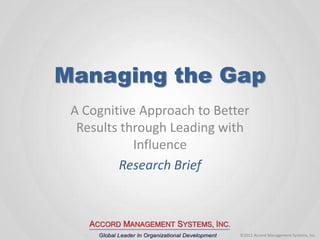 Managing the Gap A Cognitive Approach to Better Results through Leading with Influence Research Brief 