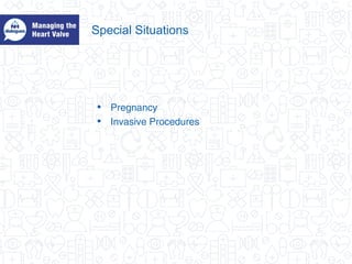 Special Situations
• Pregnancy
• Invasive Procedures
 