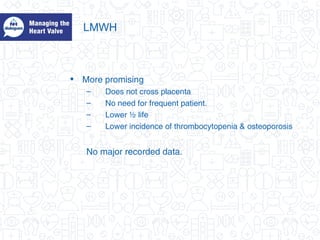 LMWH
• More promising
– Does not cross placenta
– No need for frequent patient.
– Lower ½ life
– Lower incidence of thrombocytopenia & osteoporosis
No major recorded data.
 