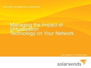 Managing the Impact of
Virtualization
Technology on Your Network



                    Josh Stephens, VP & Head Geek
 