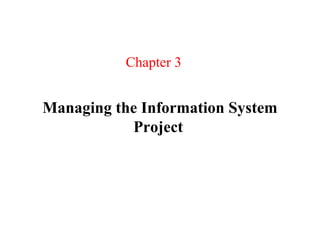 Chapter 3


Managing the Information System
           Project
 