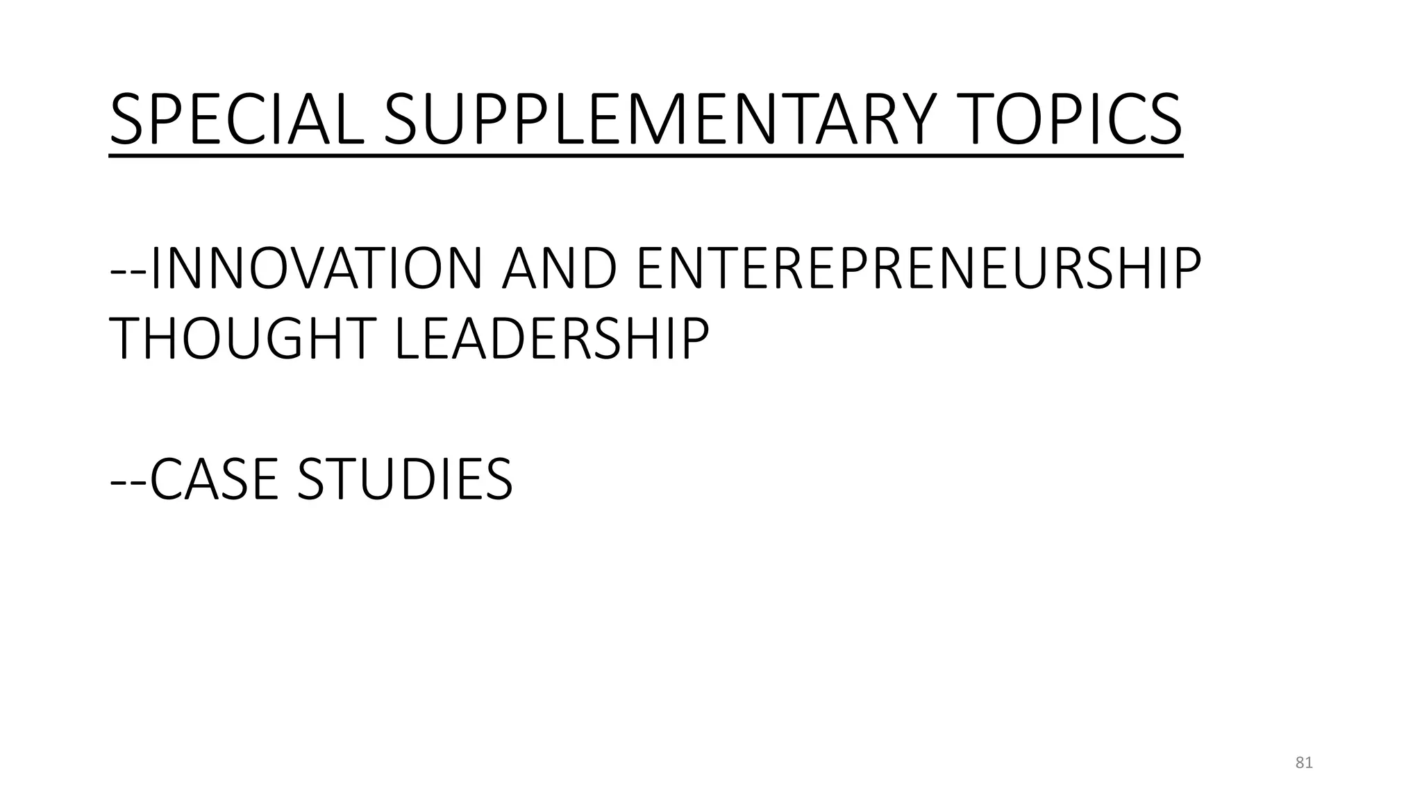 SPECIAL SUPPLEMENTARY TOPICS
--INNOVATION AND ENTEREPRENEURSHIP
THOUGHT LEADERSHIP
--CASE STUDIES
81
 