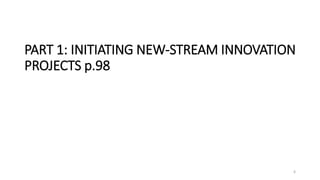 PART 1: INITIATING NEW-STREAM INNOVATION
PROJECTS p.98
6
 