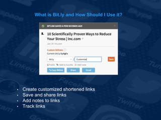 What is Bit.ly and How Should I Use it?
• Create customized shortened links
• Save and share links
• Add notes to links
• Track links
 