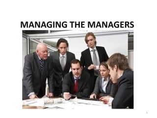 MANAGING THE MANAGERS
1
 