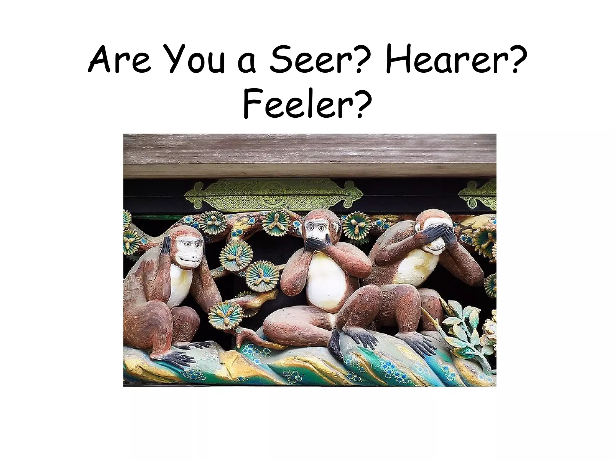 Are You a Seer? Hearer?
Feeler?
 