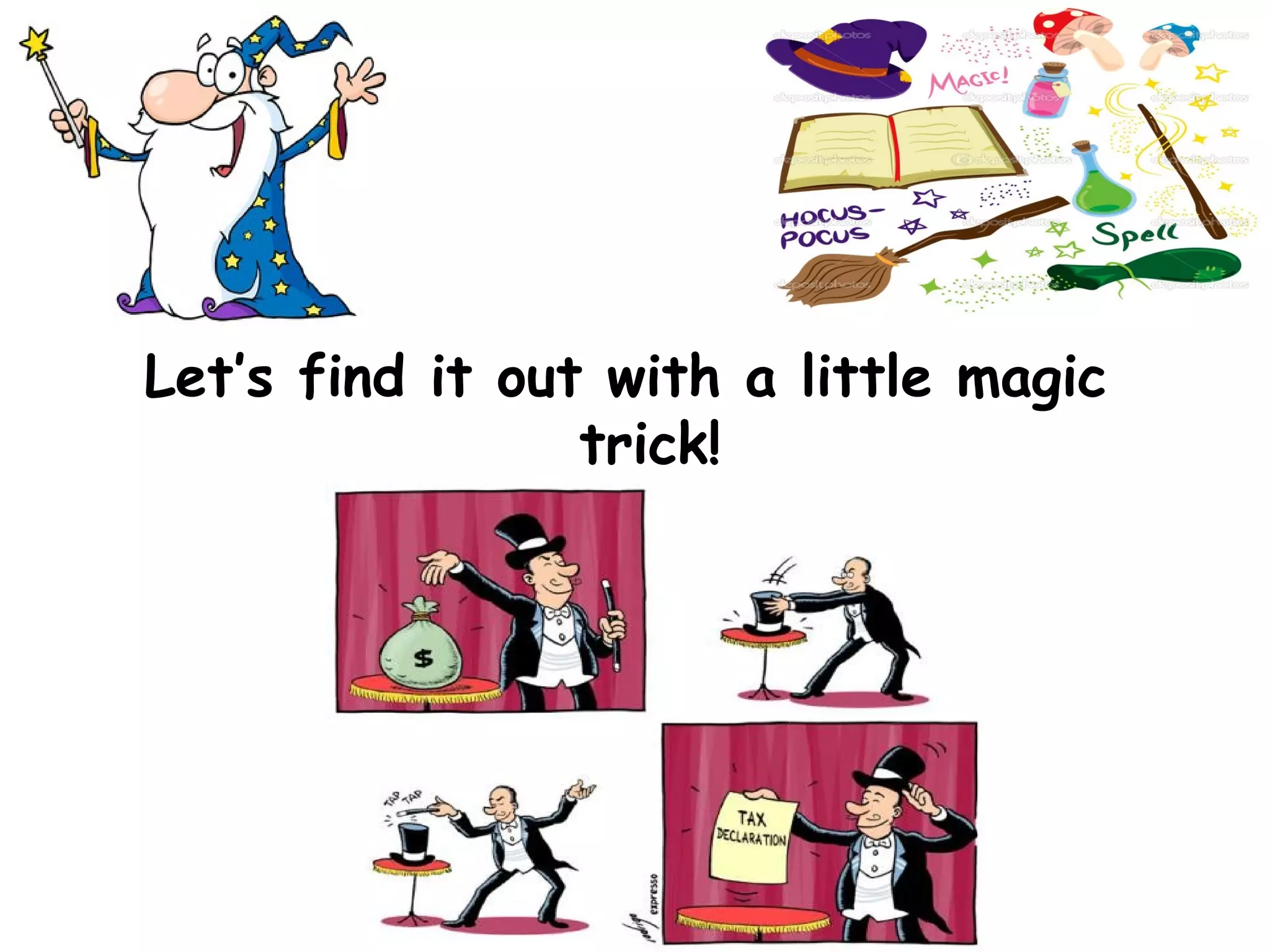 Let’s find it out with a little magic
trick!
 