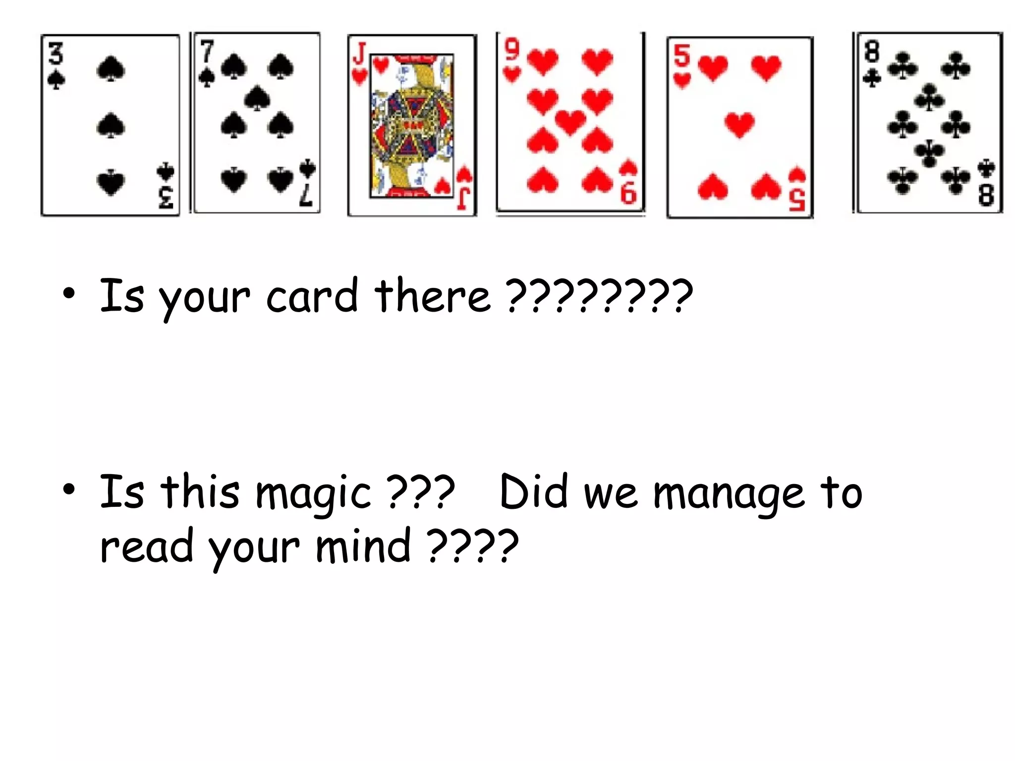 • Is your card there ????????
• Is this magic ??? Did we manage to
read your mind ????
 