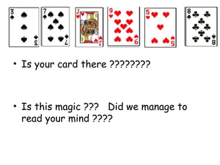 • Is your card there ????????
• Is this magic ??? Did we manage to
read your mind ????
 