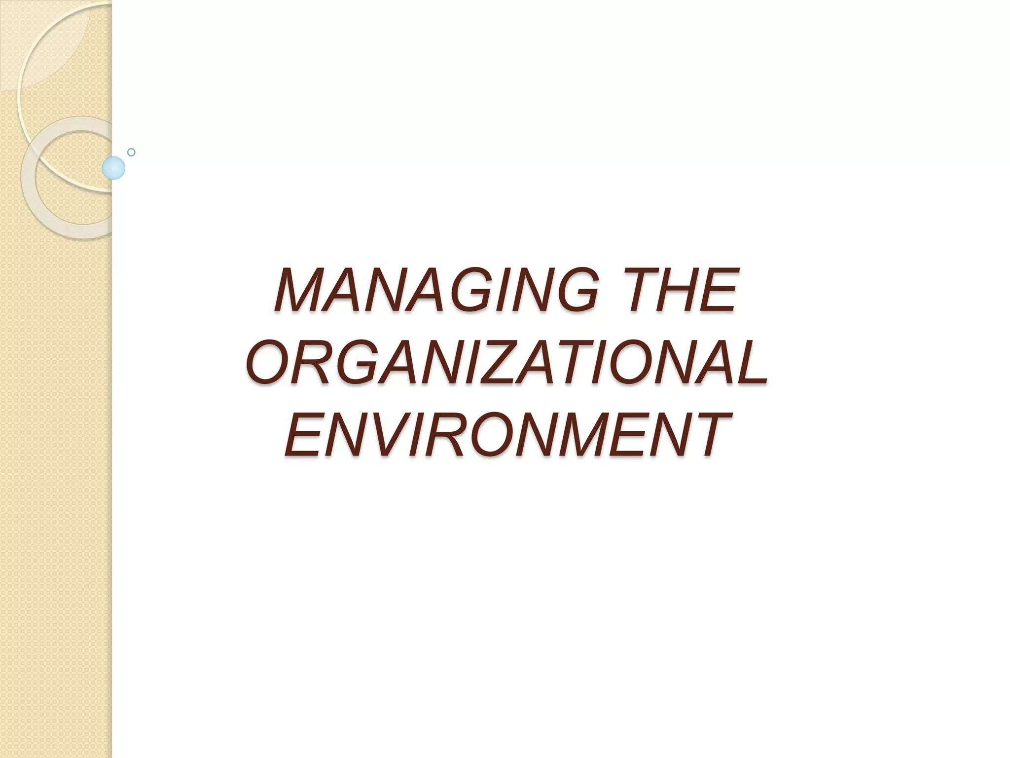 MANAGING THE
ORGANIZATIONAL
ENVIRONMENT