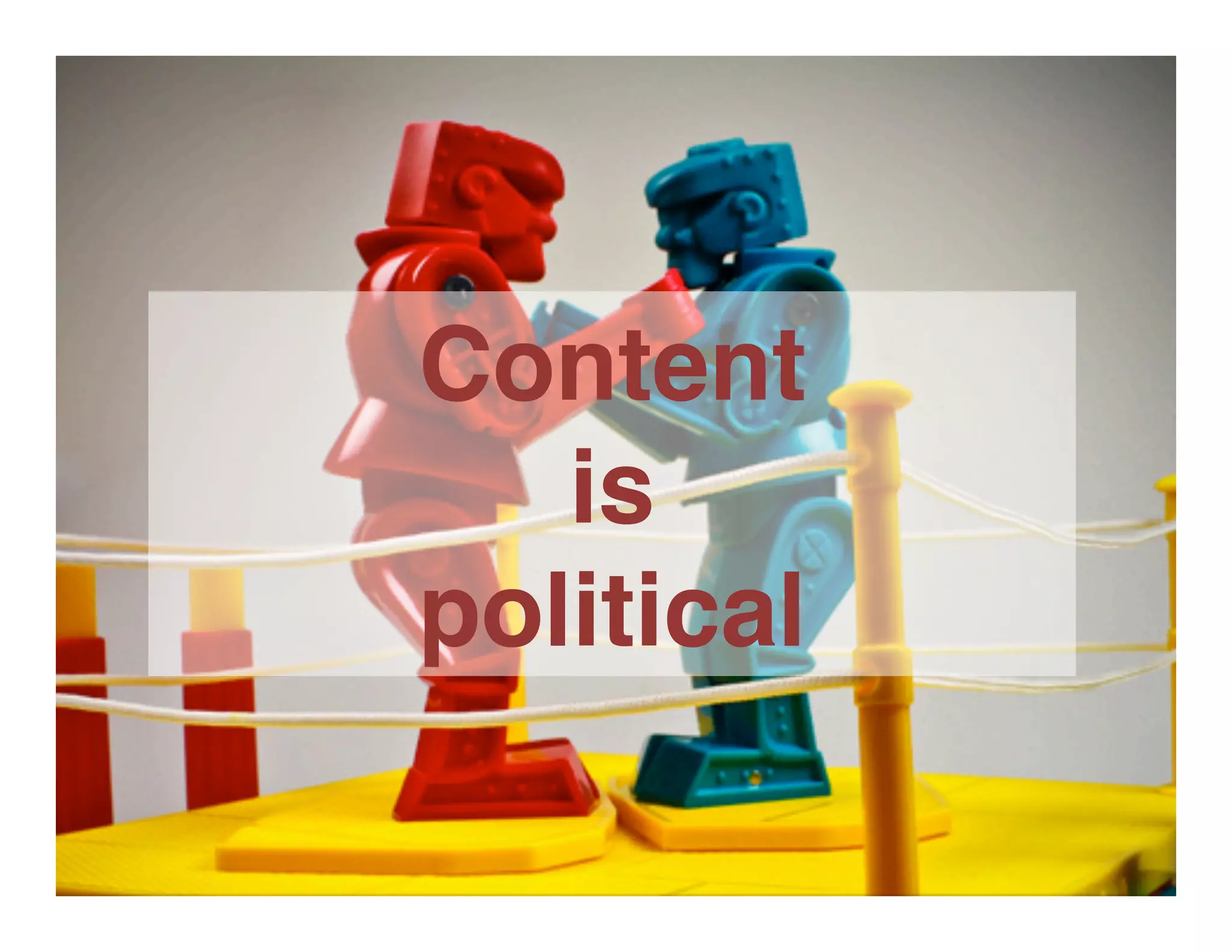 Content
is
political
 