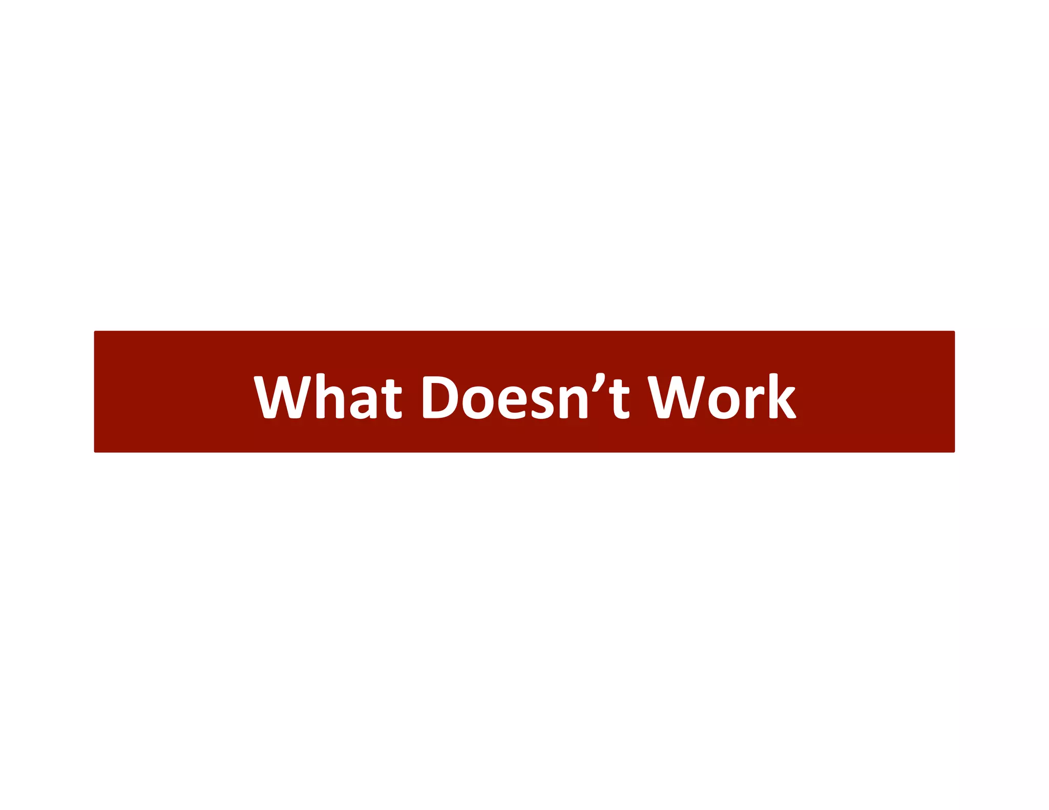 What	
  Doesn’t	
  Work	
  
 