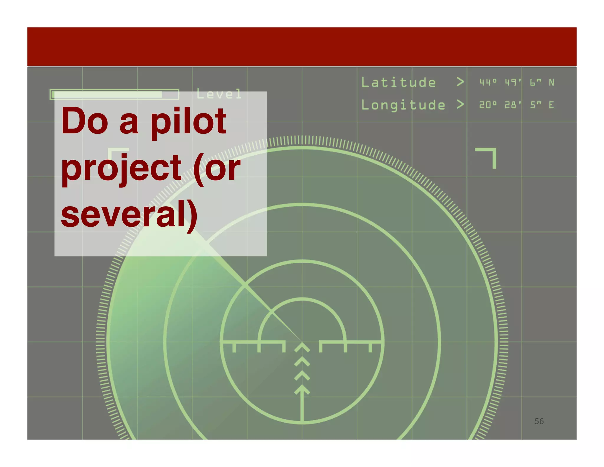 56	
  
h"p://teamnutztechnology.com/ﬁnding-­‐the-­‐
Do a pilot
project (or
several)
 