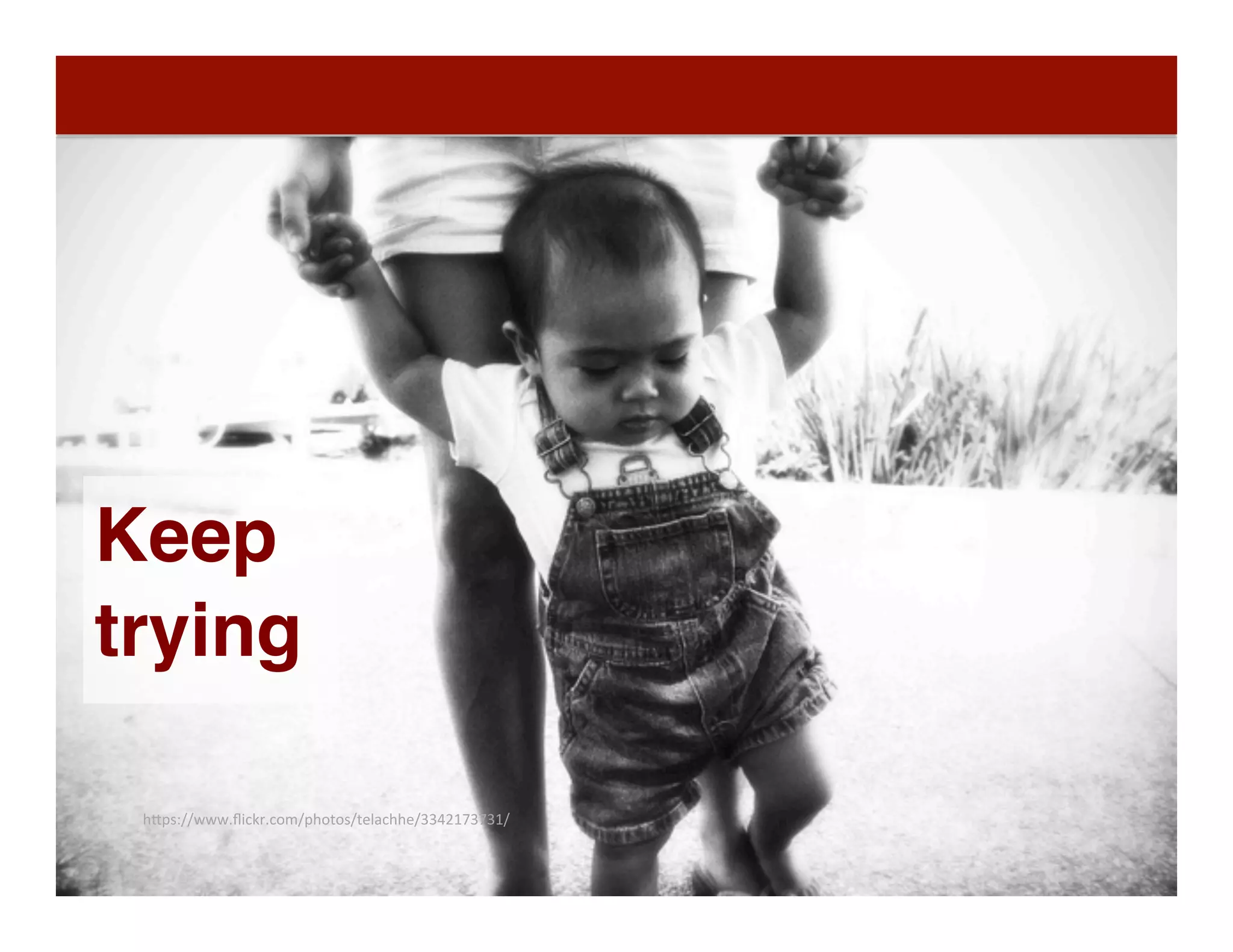 57	
  
h"ps://www.ﬂickr.com/photos/telachhe/3342173731/	
  	
  
Keep
trying
 