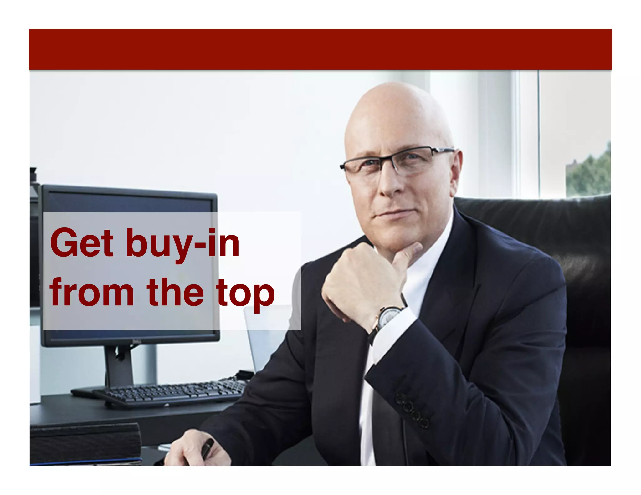 Get buy-in
from the top
 