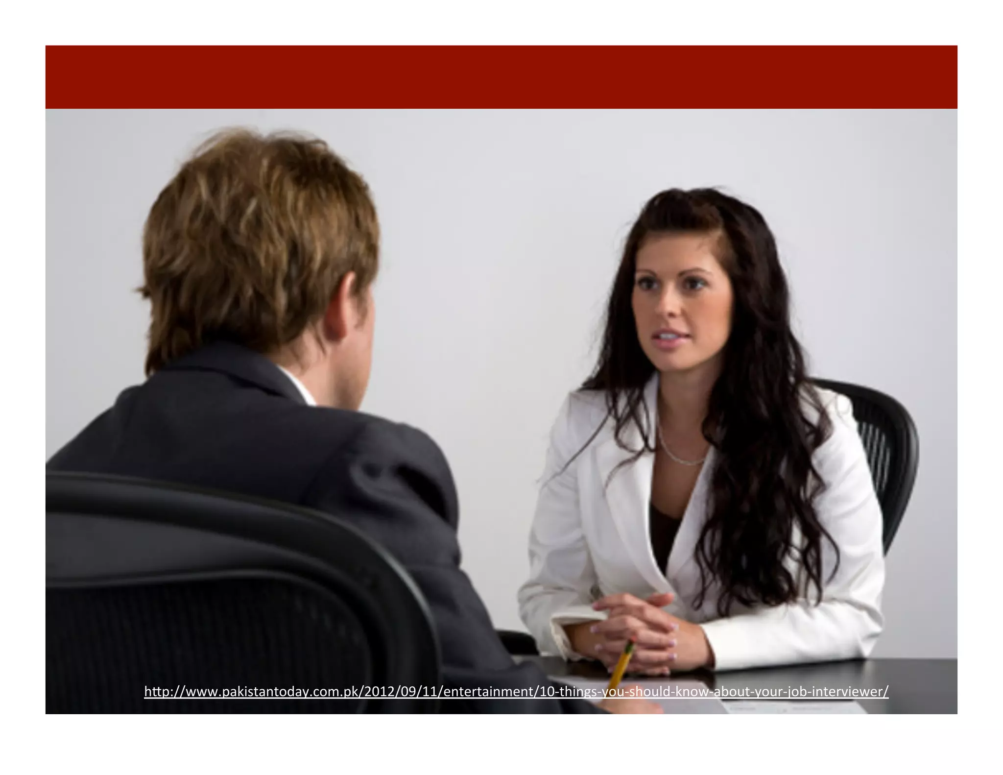 h"p://www.pakistantoday.com.pk/2012/09/11/entertainment/10-­‐things-­‐you-­‐should-­‐know-­‐about-­‐your-­‐job-­‐interviewer/	
  
	
  
 