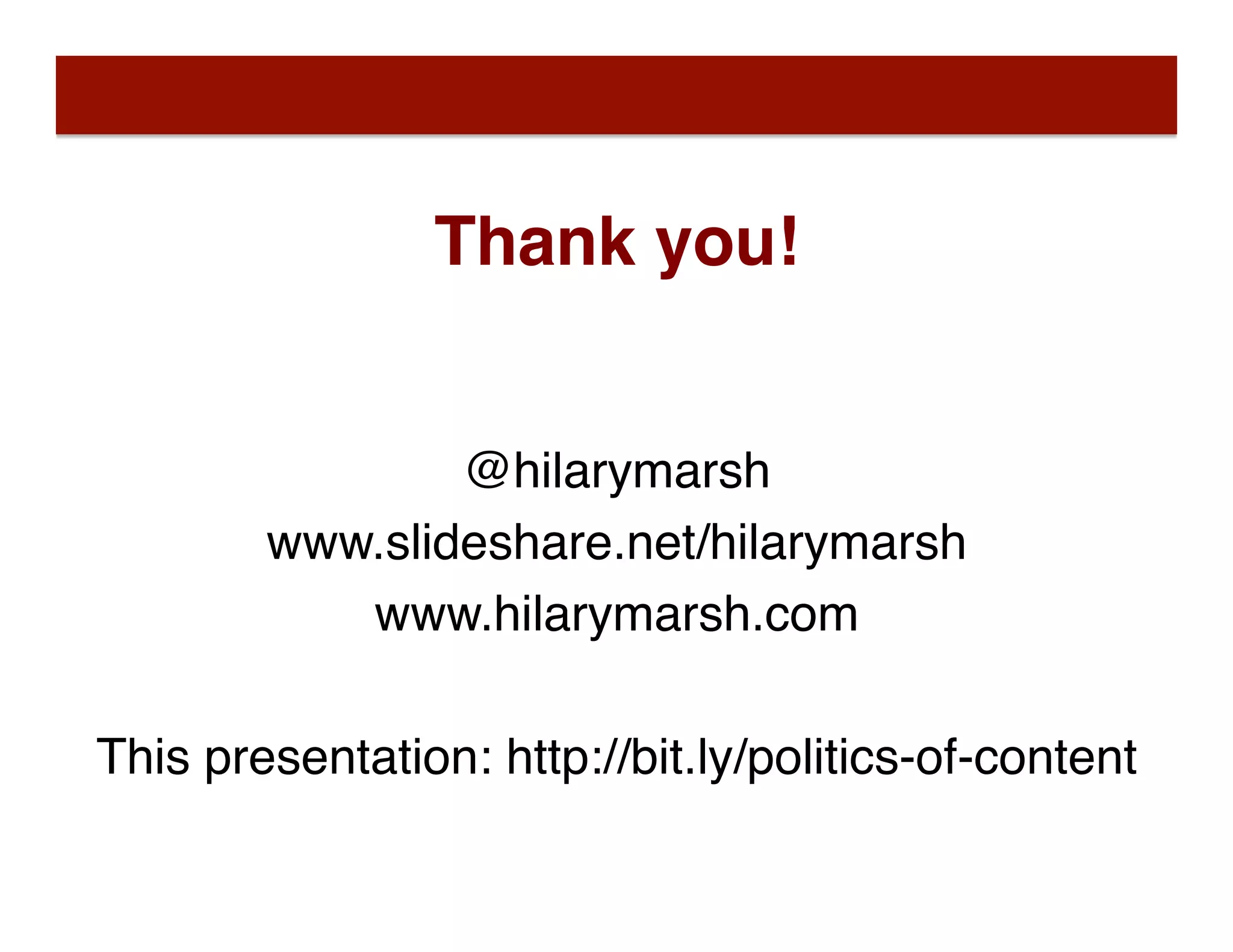 Thank you!
@hilarymarsh
www.slideshare.net/hilarymarsh
www.hilarymarsh.com
This presentation: http://bit.ly/politics-of-content
 