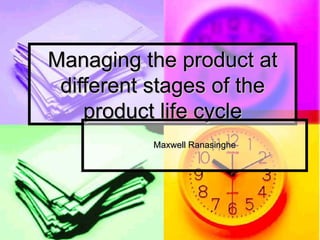 Managing the product at different stages of the product life cycle Maxwell Ranasinghe 