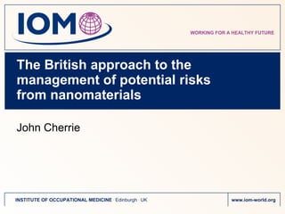 The British approach to the management of potential risks    from nanomaterials John Cherrie 