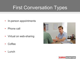First Conversation Types
• In-person appointments
• Phone call
• Virtual on web-sharing
• Coffee
• Lunch
 