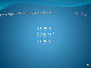 5 hours ?
6 hours ?
7 hours ?
 