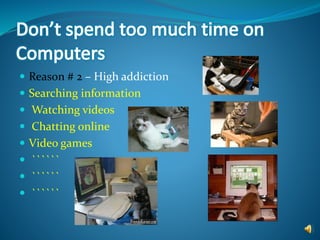  Reason # 2 – High addiction
 Searching information
 Watching videos
 Chatting online
 Video games
 ``````
 ``````
 ``````
 