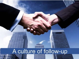 17
A culture of follow-up
 