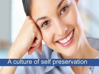 A culture of self preservation
19
 
