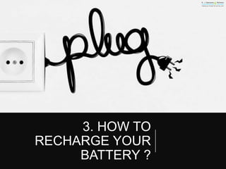3. HOW TO
RECHARGE YOUR
BATTERY ?
 
