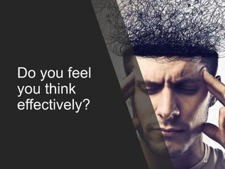Do you feel
you think
effectively?
48
 