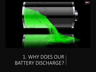 1. WHY DOES OUR
BATTERY DISCHARGE?
 
