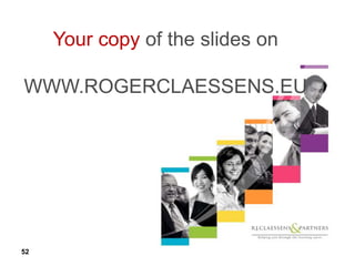 52
Your copy of the slides on
WWW.ROGERCLAESSENS.EU
 