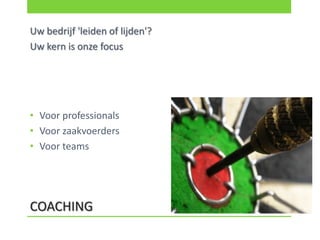 Uw bedrijf 'leiden of lijden'?
Uw kern is onze focus




• Voor professionals
• Voor zaakvoerders
• Voor teams




COACHING
 