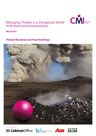 Managing Threats in a Dangerous World
The 2011 Business Continuity Management Survey


March 2011



Patrick Woodman and Paul Hutchings




In association with
 